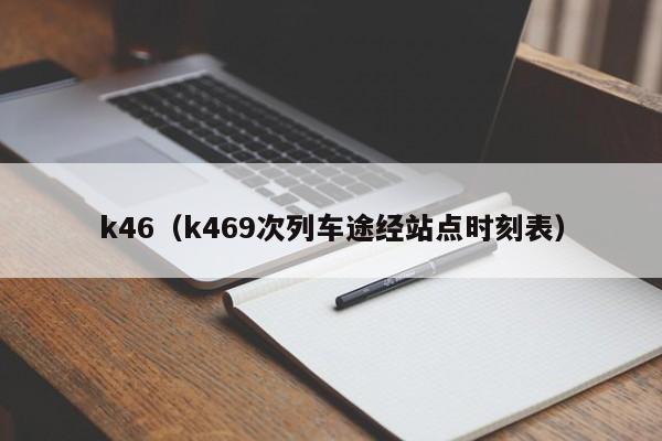 k46（k469次列车途经站点时刻表）