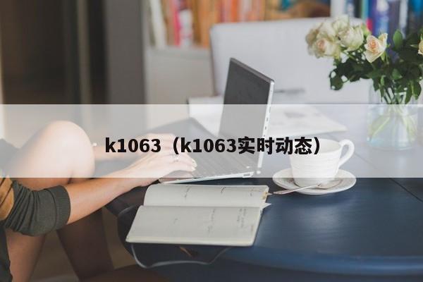 k1063（k1063实时动态）