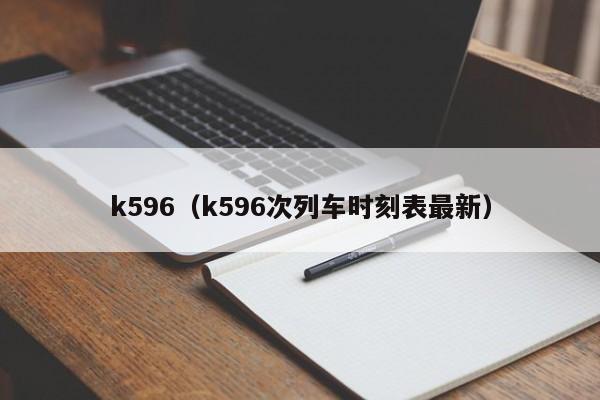 k596（k596次列车时刻表最新）