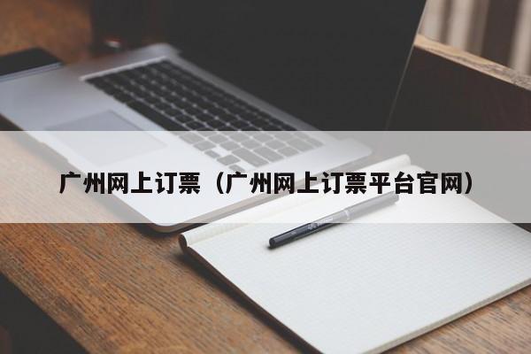 广州网上订票（广州网上订票平台官网）